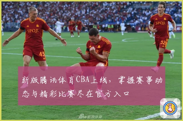 新版腾讯体育CBA上线，掌握赛事动态与精彩比赛尽在官方入口