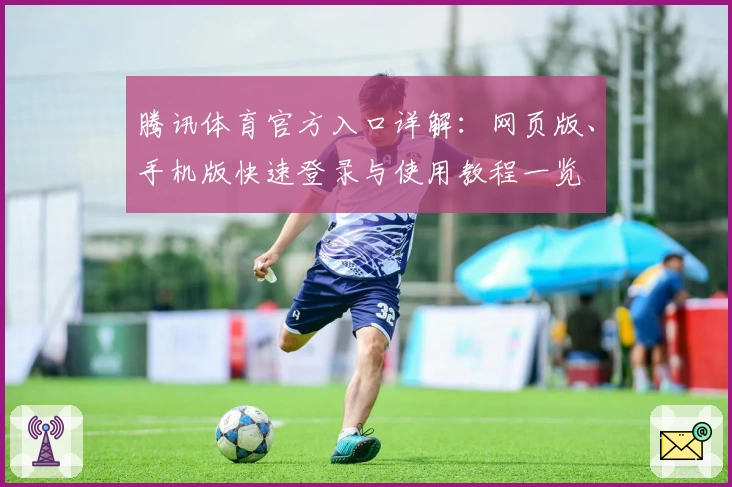 腾讯体育官方入口详解：网页版、手机版快速登录与使用教程一览
