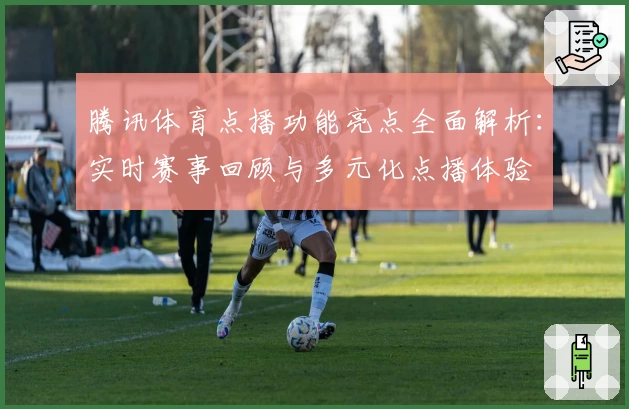 腾讯体育点播功能亮点全面解析：实时赛事回顾与多元化点播体验