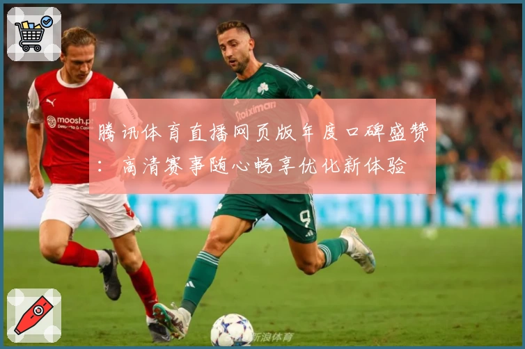 腾讯体育直播网页版年度口碑盛赞:高清赛事随心畅享优化新体验