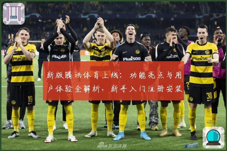 新版腾讯体育上线：功能亮点与用户体验全解析，新手入门注册安装一篇搞定