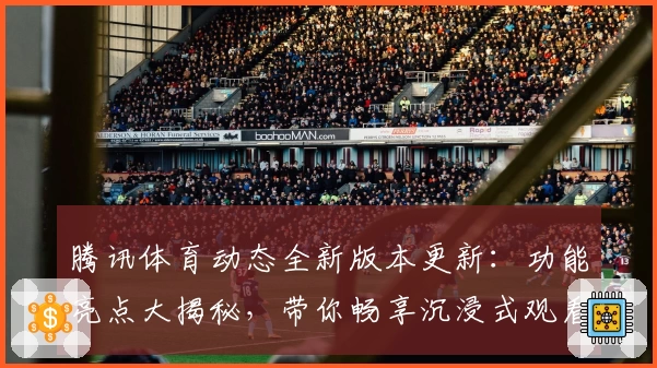 腾讯体育动态全新版本更新：功能亮点大揭秘，带你畅享沉浸式观看体验